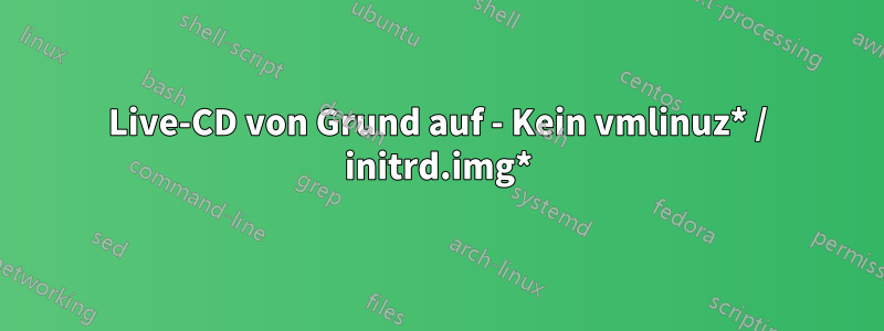 Live-CD von Grund auf - Kein vmlinuz* / initrd.img*