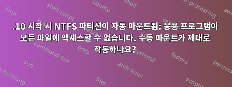 13.10 시작 시 NTFS 파티션이 자동 마운트됨: 응용 프로그램이 모든 파일에 액세스할 수 없습니다. 수동 마운트가 제대로 작동하나요?