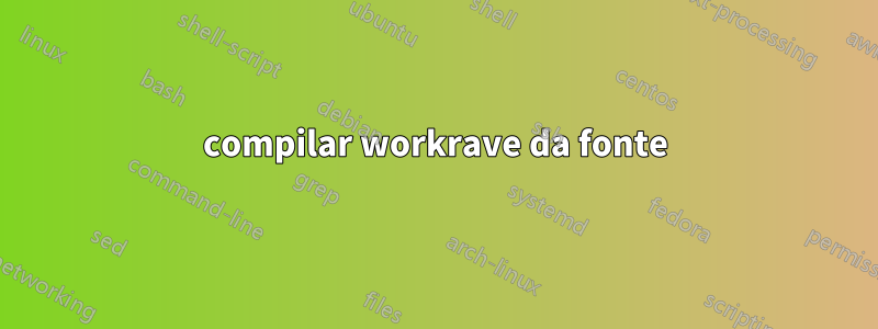 compilar workrave da fonte