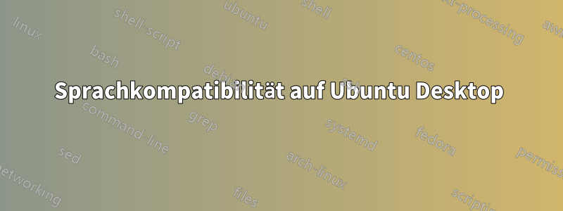 Sprachkompatibilität auf Ubuntu Desktop