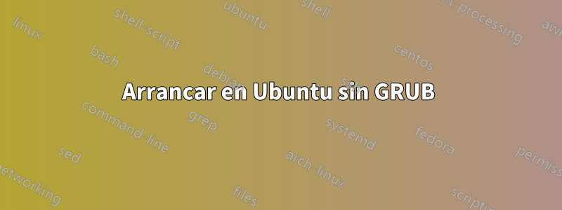 Arrancar en Ubuntu sin GRUB