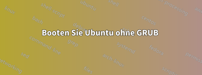 Booten Sie Ubuntu ohne GRUB