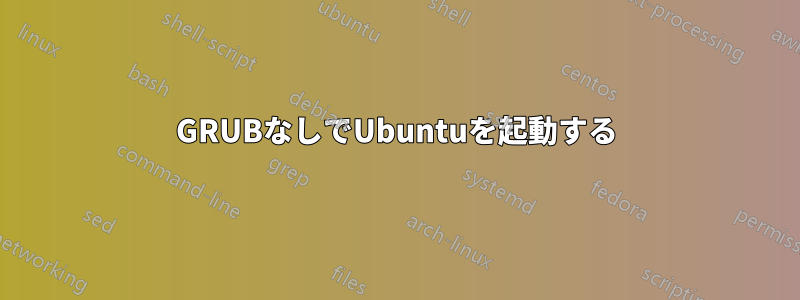 GRUBなしでUbuntuを起動する