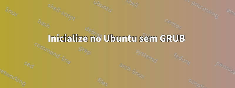 Inicialize no Ubuntu sem GRUB