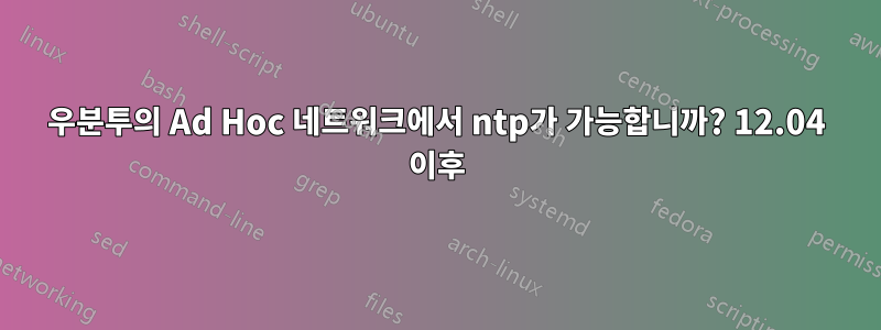 우분투의 Ad Hoc 네트워크에서 ntp가 가능합니까? 12.04 이후