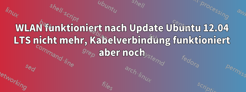 WLAN funktioniert nach Update Ubuntu 12.04 LTS nicht mehr, Kabelverbindung funktioniert aber noch