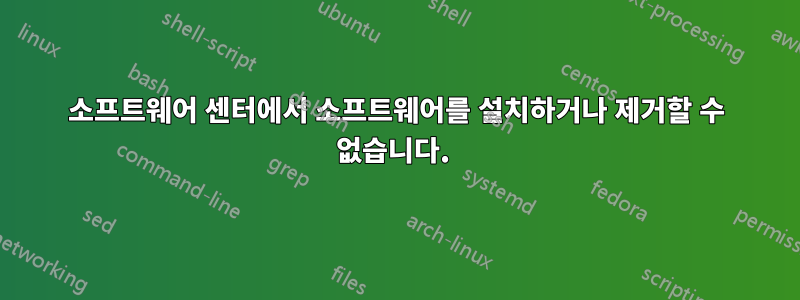 소프트웨어 센터에서 소프트웨어를 설치하거나 제거할 수 없습니다. 