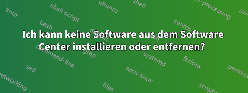 Ich kann keine Software aus dem Software Center installieren oder entfernen? 