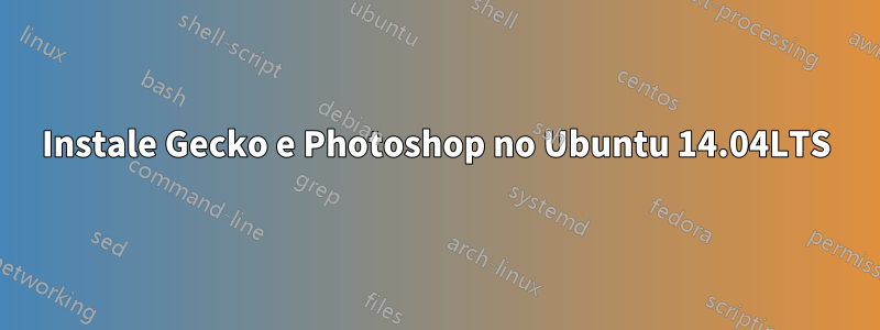 Instale Gecko e Photoshop no Ubuntu 14.04LTS