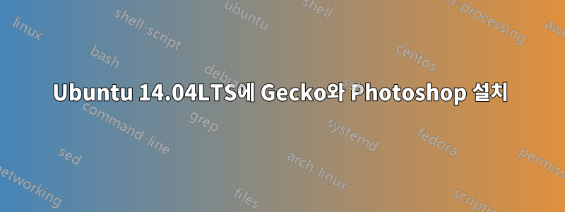 Ubuntu 14.04LTS에 Gecko와 Photoshop 설치