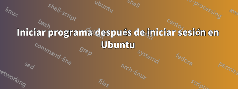 Iniciar programa después de iniciar sesión en Ubuntu