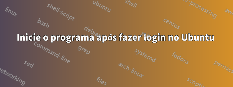 Inicie o programa após fazer login no Ubuntu
