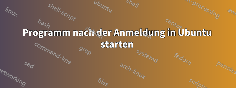 Programm nach der Anmeldung in Ubuntu starten