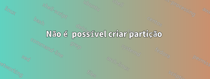 Não é possível criar partição