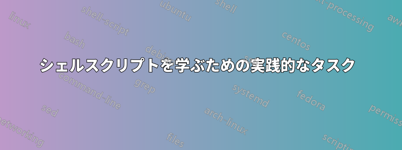 シェルスクリプトを学ぶための実践的なタスク