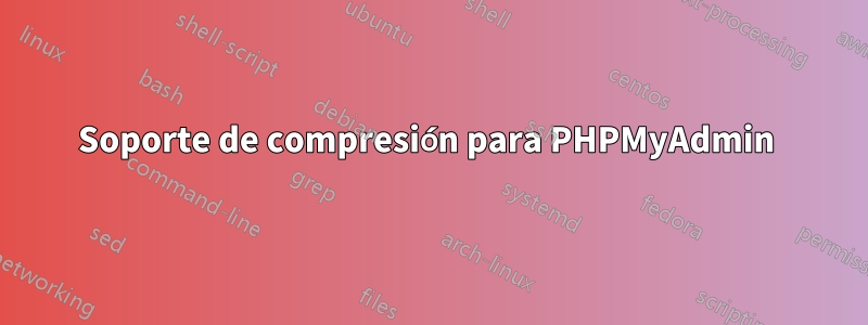 Soporte de compresión para PHPMyAdmin 