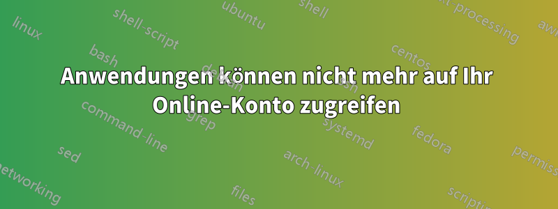 Anwendungen können nicht mehr auf Ihr Online-Konto zugreifen