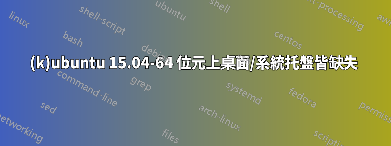 (k)ubuntu 15.04-64 位元上桌面/系統托盤皆缺失