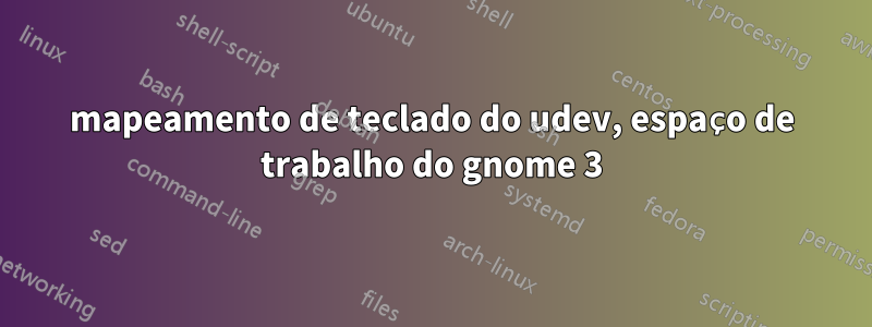 mapeamento de teclado do udev, espaço de trabalho do gnome 3