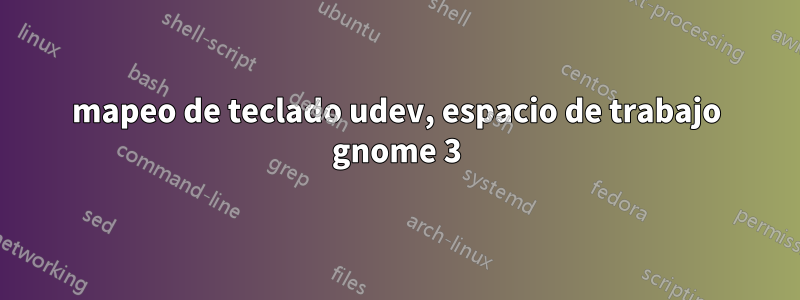 mapeo de teclado udev, espacio de trabajo gnome 3