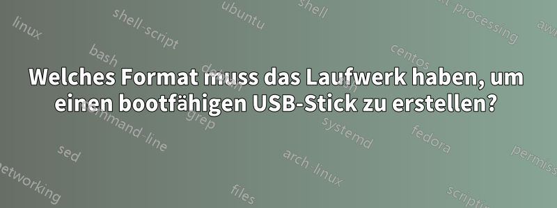 Welches Format muss das Laufwerk haben, um einen bootfähigen USB-Stick zu erstellen?