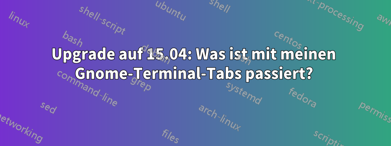 Upgrade auf 15.04: Was ist mit meinen Gnome-Terminal-Tabs passiert?