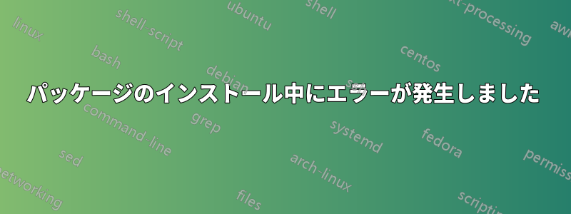 パッケージのインストール中にエラーが発生しました