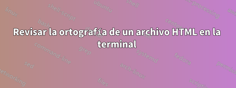 Revisar la ortografía de un archivo HTML en la terminal