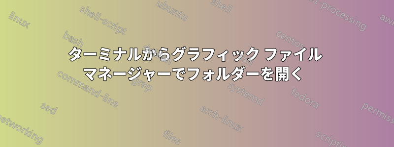 ターミナルからグラフィック ファイル マネージャーでフォルダーを開く 