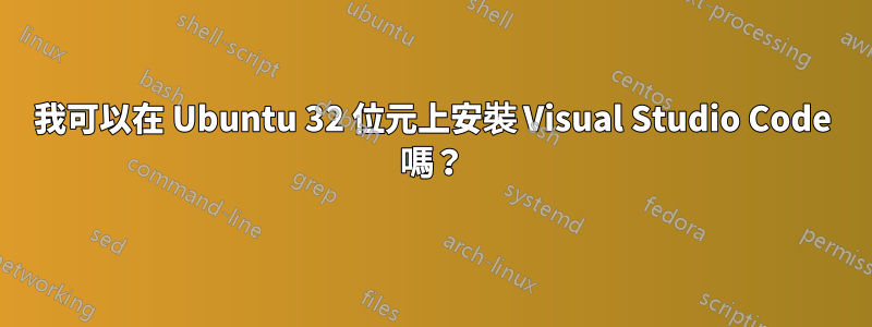 我可以在 Ubuntu 32 位元上安裝 Visual Studio Code 嗎？