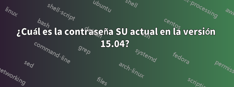 ¿Cuál es la contraseña SU actual en la versión 15.04? 