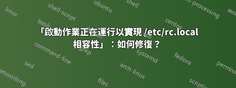 「啟動作業正在運行以實現 /etc/rc.local 相容性」：如何修復？