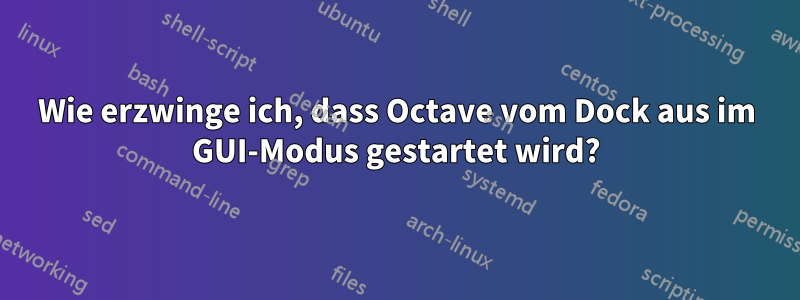 Wie erzwinge ich, dass Octave vom Dock aus im GUI-Modus gestartet wird?