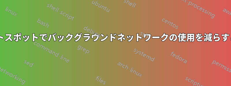 モバイルWi-Fiホットスポットでバックグラウンドネットワークの使用を減らすことは可能ですか？