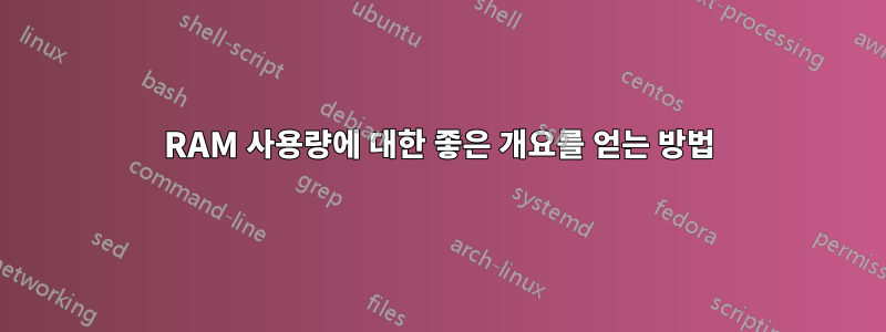 RAM 사용량에 대한 좋은 개요를 얻는 방법