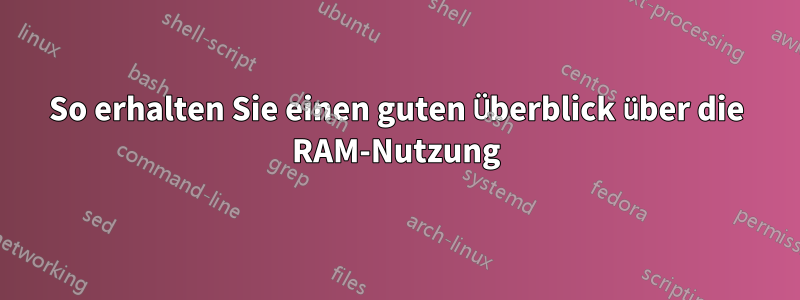 So erhalten Sie einen guten Überblick über die RAM-Nutzung