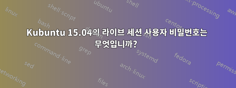 Kubuntu 15.04의 라이브 세션 사용자 비밀번호는 무엇입니까? 