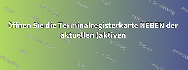 Öffnen Sie die Terminalregisterkarte NEBEN der aktuellen (aktiven) Registerkarte