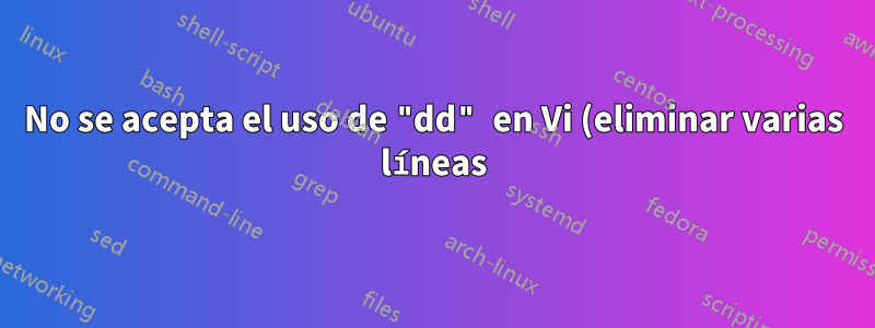 No se acepta el uso de "dd" en Vi (eliminar varias líneas) si el número de líneas > longitud del archivo
