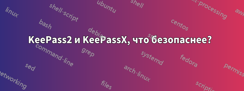 KeePass2 и KeePassX, что безопаснее? 