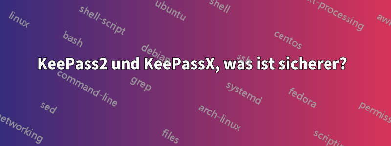 KeePass2 und KeePassX, was ist sicherer?