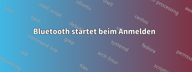 Bluetooth startet beim Anmelden 