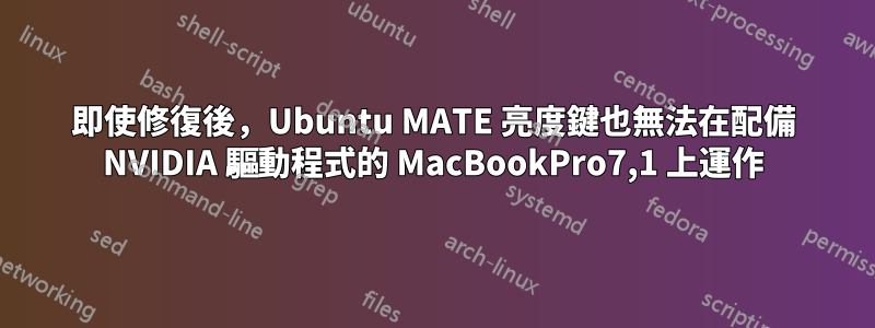 即使修復後，Ubuntu MATE 亮度鍵也無法在配備 NVIDIA 驅動程式的 MacBookPro7,1 上運作