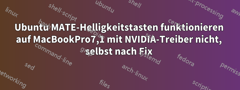Ubuntu MATE-Helligkeitstasten funktionieren auf MacBookPro7,1 mit NVIDIA-Treiber nicht, selbst nach Fix