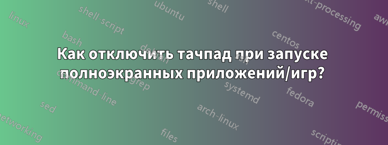 Как отключить тачпад при запуске полноэкранных приложений/игр?