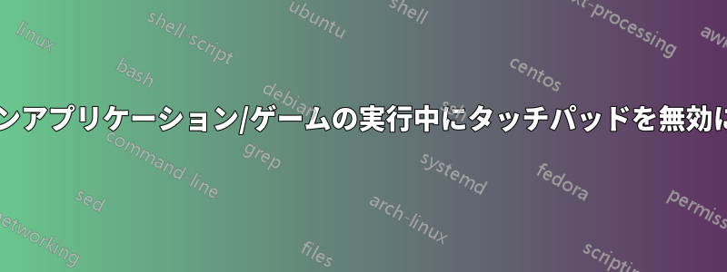 フルスクリーンアプリケーション/ゲームの実行中にタッチパッドを無効にする方法は?
