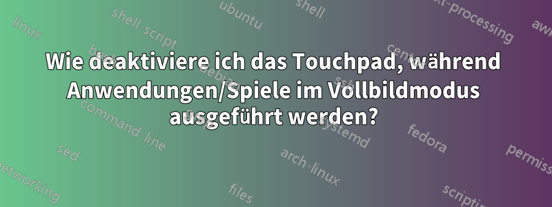 Wie deaktiviere ich das Touchpad, während Anwendungen/Spiele im Vollbildmodus ausgeführt werden?