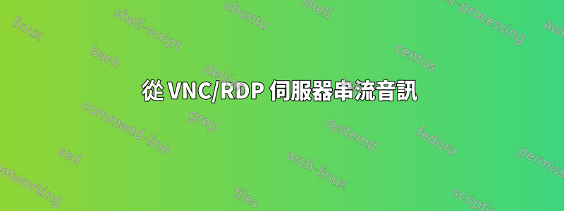 從 VNC/RDP 伺服器串流音訊
