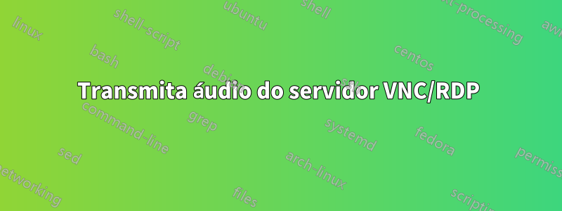 Transmita áudio do servidor VNC/RDP