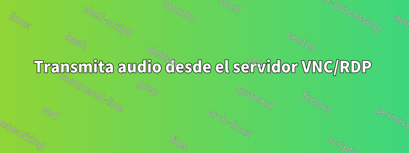 Transmita audio desde el servidor VNC/RDP